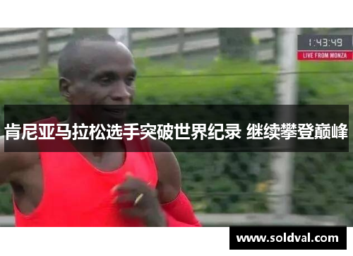 肯尼亚马拉松选手突破世界纪录 继续攀登巅峰