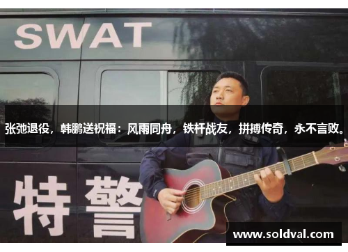 张弛退役，韩鹏送祝福：风雨同舟，铁杆战友，拼搏传奇，永不言败。